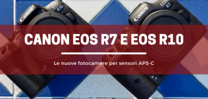 Benvenute Canon EOS R7 e EOS R10: leggerezza e velocità di scatto